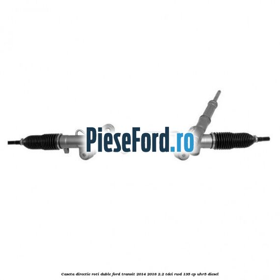Caseta directie roti duble Ford Transit 2014-2018 2.2 TDCi RWD 135 cp UHR5 diesel