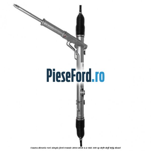 Caseta directie roti simple Ford Transit 2014-2018 2.2 TDCi 100 cp DRF5, DRFF, DRFG diesel