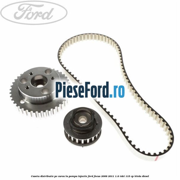 Caseta distributie pe curea la pompa injectie Ford Focus 2008-2011 1.8 TDCi 115 cp Caseta distributie pe curea la pompa injectie Ford Focus 2008-2011 1.8 TDCi 115 cp KKDA diesel
