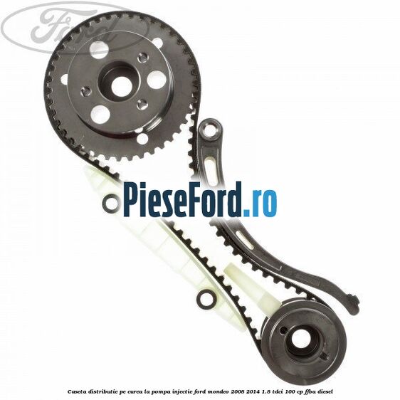 Caseta distributie pe curea la pompa injectie Ford Mondeo 2008-2014 1.8 TDCi 100 cp