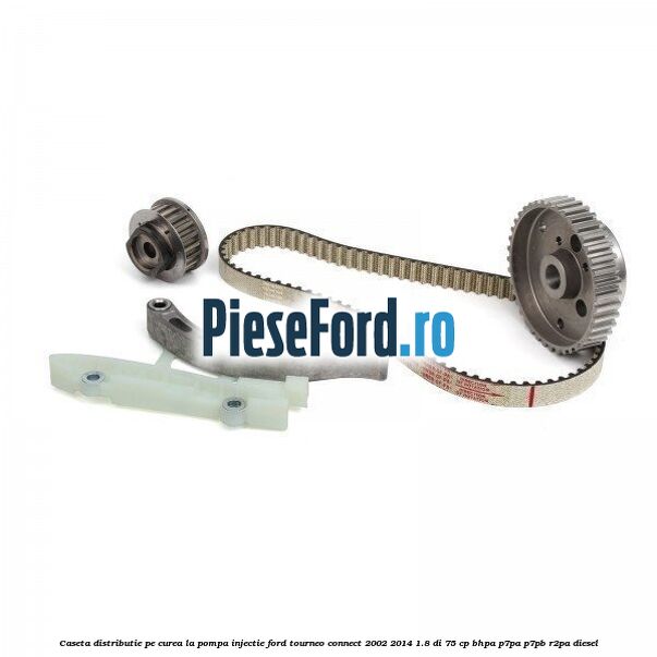Caseta distributie pe curea la pompa injectie Ford Tourneo Connect 2002-2014 1.8 Di 75 cp BHPA, P7PA, P7PB, R2PA diesel