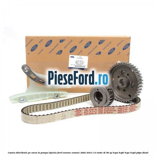 Caseta distributie pe curea la pompa injectie Ford Tourneo Connect 2002-2014 1.8 Turbo Di 90 cp HCPA, HCPB, HCPC, HCPD, P9PA diesel