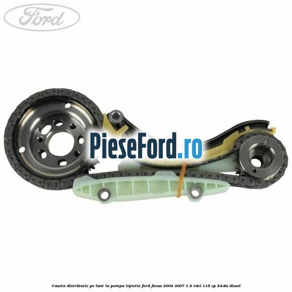 Caseta distributie pe lant la pompa injectie Ford Focus 2004-2007 1.8 TDCi 115 cp KKDA diesel