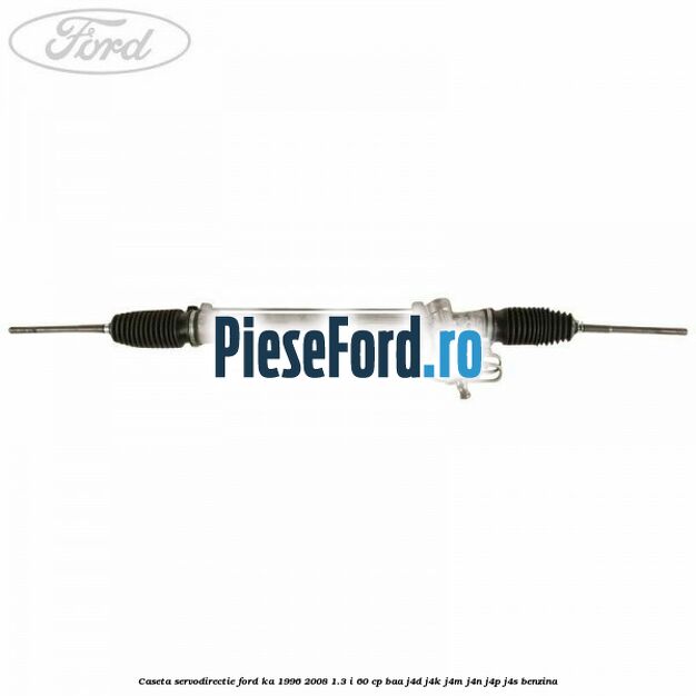 Caseta servodirectie Ford Ka 1996-2008 1.3 i 60 cp BAA, J4D, J4K, J4M, J4N, J4P, J4S benzina