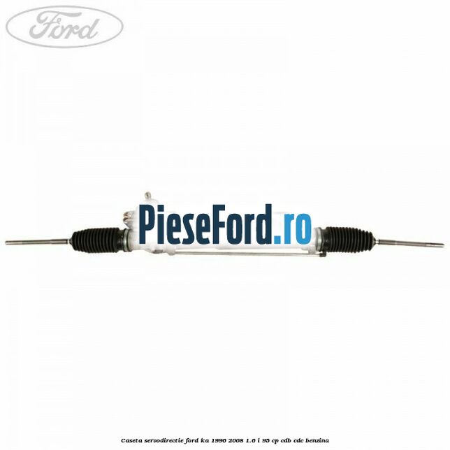 Caseta servodirectie Ford Ka 1996-2008 1.6 i 95 cp CDB, CDC benzina