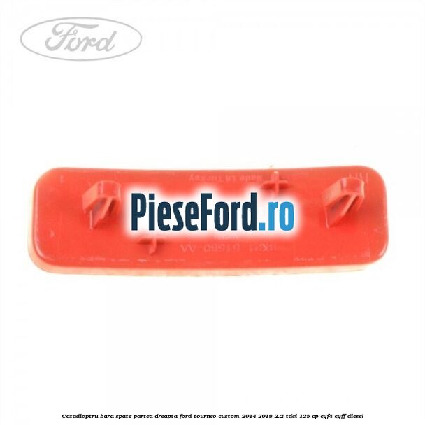 Catadioptru bara spate partea dreapta Ford Tourneo Custom 2014-2018 2.2 TDCi 125 cp CYF4, CYFF diesel