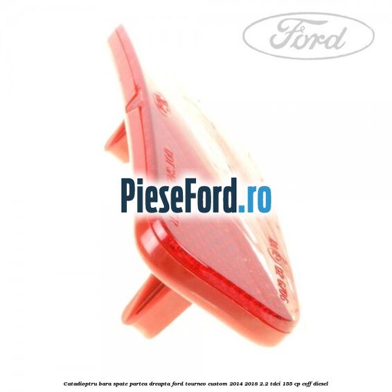 Catadioptru bara spate partea dreapta Ford Tourneo Custom 2014-2018 2.2 TDCi 155 cp Catadioptru bara spate partea dreapta Ford Tourneo Custom 2014-2018 2.2 TDCi 155 cp CVFF diesel