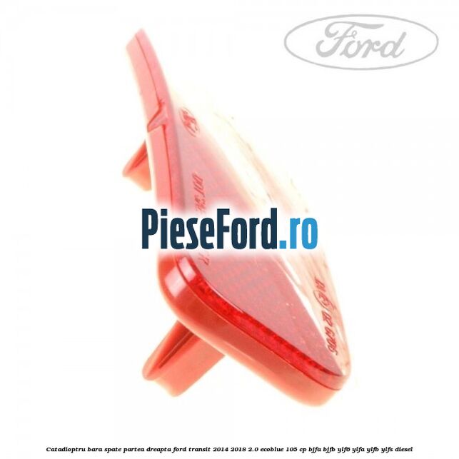 Catadioptru bara spate partea dreapta Ford Transit 2014-2018 2.0 EcoBlue 105 cp BJFA, BJFB, YLF6, YLFA, YLFB, YLFS diesel