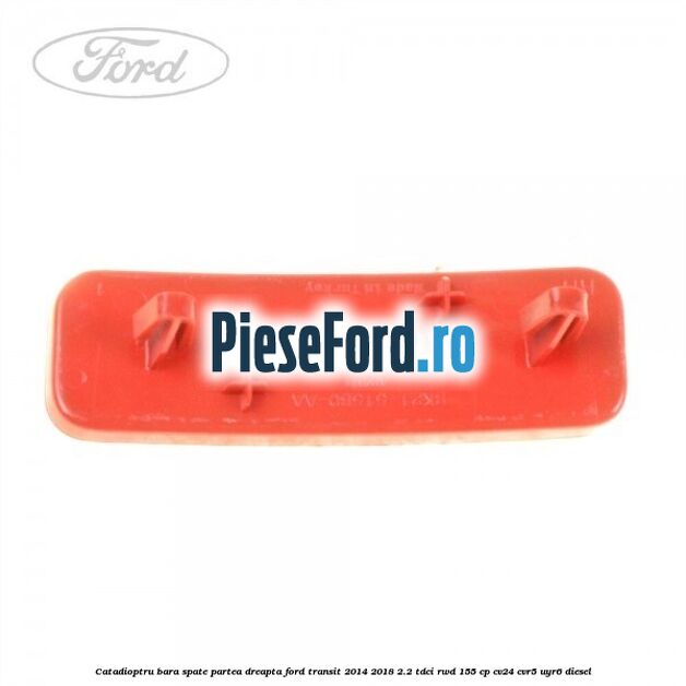 Catadioptru bara spate partea dreapta Ford Transit 2014-2018 2.2 TDCi RWD 155 cp CV24, CVR5, UYR6 diesel