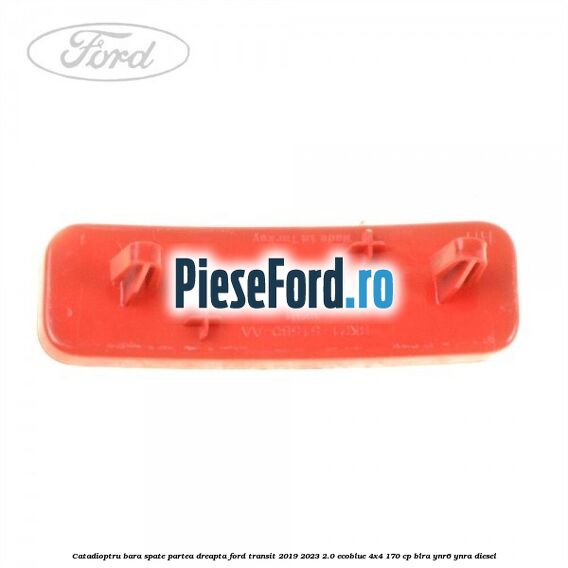 Catadioptru bara spate partea dreapta Ford Transit 2019-2023 2.0 EcoBlue 4x4 170 cp BLRA, YNR6, YNRA diesel