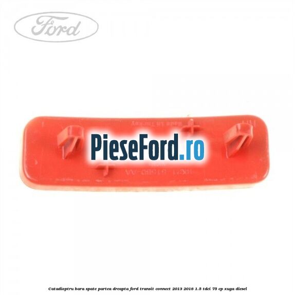Catadioptru bara spate partea dreapta Ford Transit Connect 2013-2018 1.5 TDCi 75 cp XUGA diesel