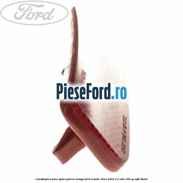 Catadioptru bara spate partea stanga Ford Transit 2014-2018 2.2 TDCi 155 cp CVF5 diesel