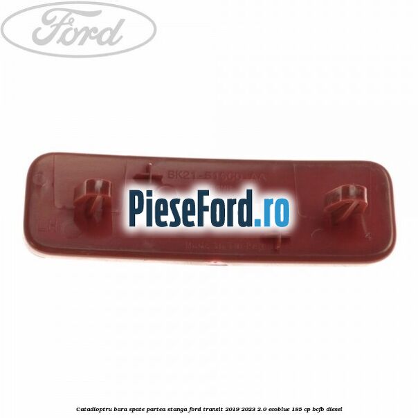 Catadioptru bara spate partea stanga Ford Transit 2019-2023 2.0 EcoBlue 185 cp Catadioptru bara spate partea stanga Ford Transit 2019-2023 2.0 EcoBlue 185 cp BCFB diesel