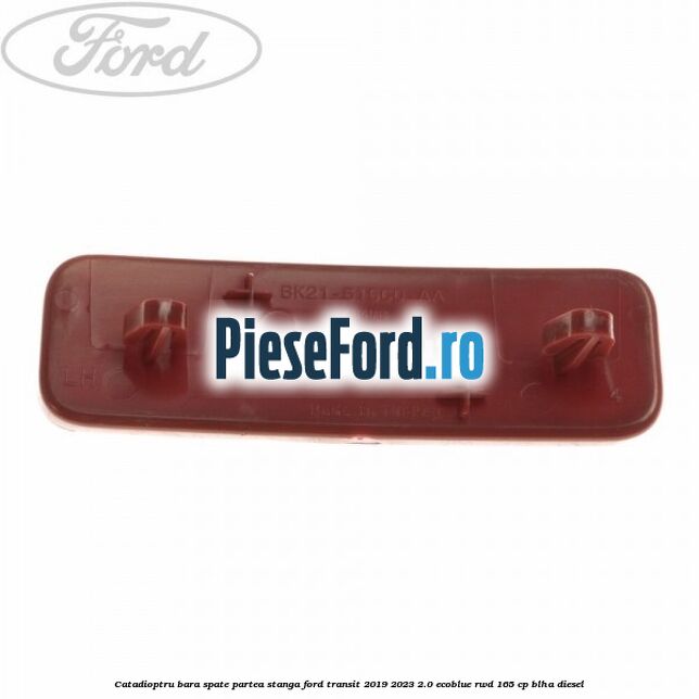 Catadioptru bara spate partea stanga Ford Transit 2019-2023 2.0 EcoBlue RWD 165 cp Catadioptru bara spate partea stanga Ford Transit 2019-2023 2.0 EcoBlue RWD 165 cp BLHA diesel