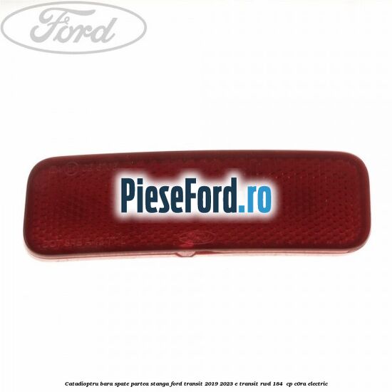 Catadioptru bara spate partea stanga Ford Transit 2019-2023 E-TRANSIT RWD 184  cp C0RA electric