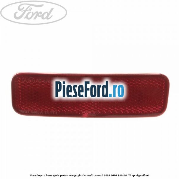 Catadioptru bara spate partea stanga Ford Transit Connect 2013-2018 1.6 TDCi 75 cp UBGA diesel