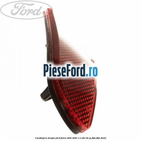 Catadioptru dreapta Ford Fiesta 2002-2005 1.4 TDCi 68 cp F6JA, F6JB diesel
