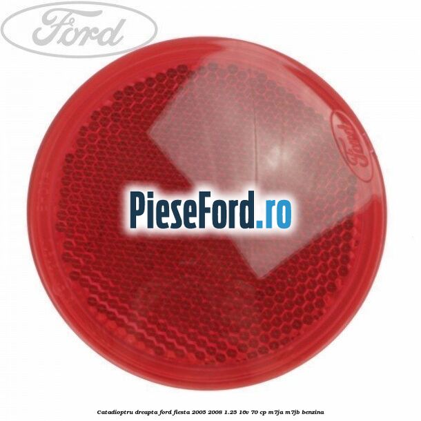 Catadioptru dreapta Ford Fiesta 2005-2008 1.25 16V 70 cp M7JA, M7JB benzina
