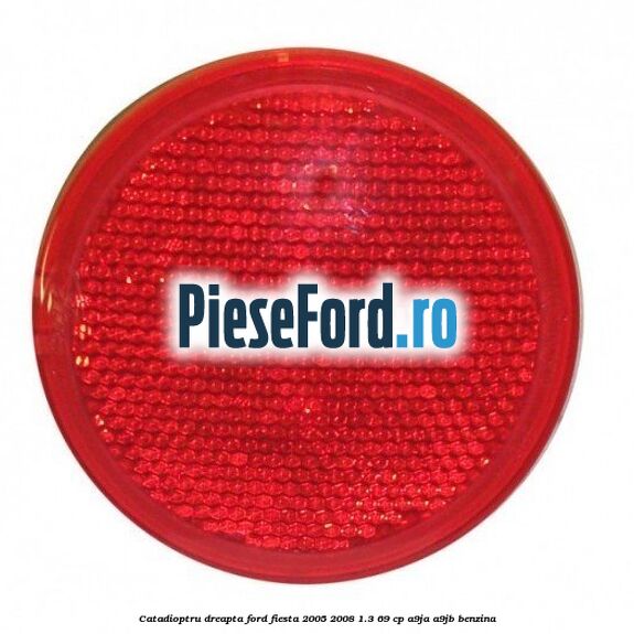 Catadioptru dreapta Ford Fiesta 2005-2008 1.3 69 cp A9JA, A9JB benzina