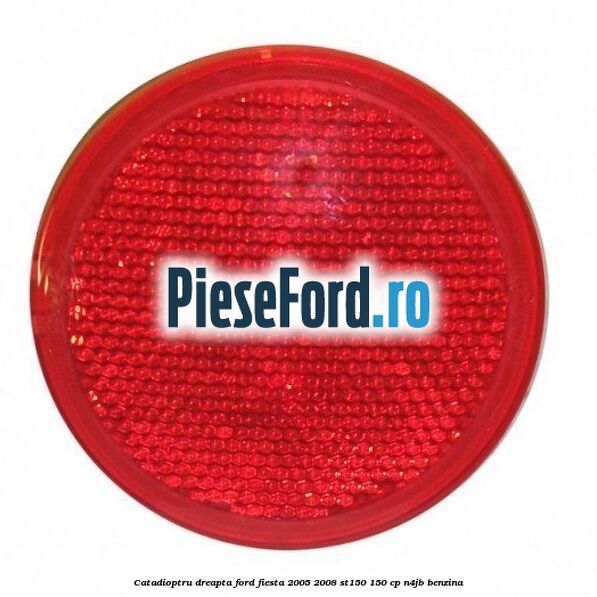 Catadioptru dreapta Ford Fiesta 2005-2008 ST150 150 cp N4JB benzina