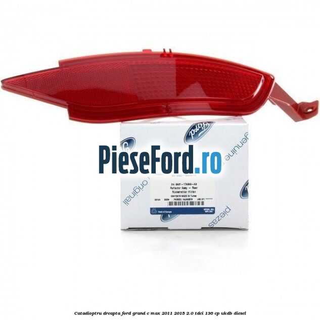 Catadioptru dreapta Ford Grand C-Max 2011-2015 2.0 TDCi 136 cp UKDB diesel