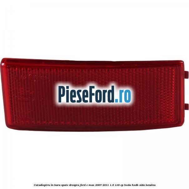 Catadioptru in bara spate dreapta Ford C-Max 2007-2011 1.6 116 cp HXDA, HXDB, SIDA benzina