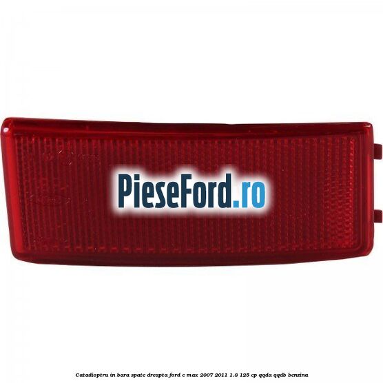 Catadioptru in bara spate dreapta Ford C-Max 2007-2011 1.8 125 cp QQDA, QQDB benzina