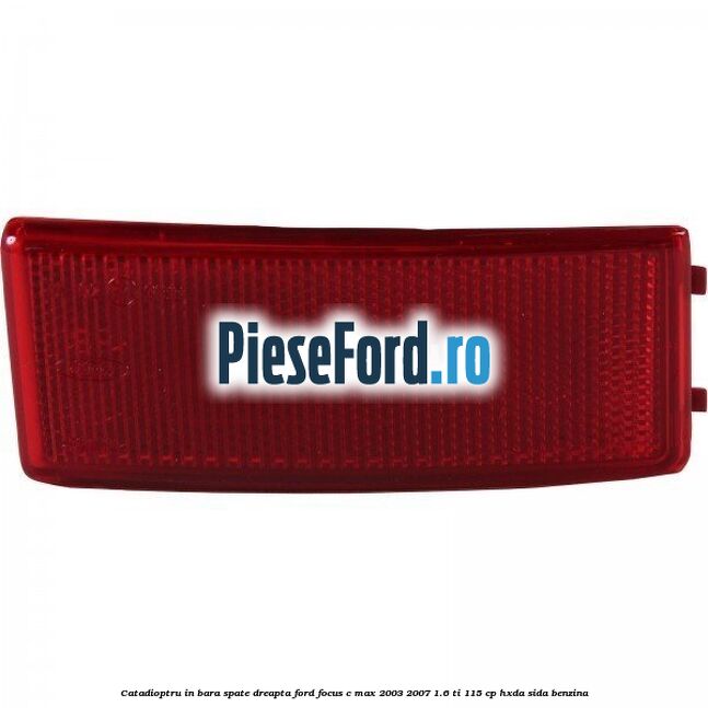Catadioptru in bara spate dreapta Ford Focus C-Max 2003-2007 1.6 Ti 115 cp HXDA, SIDA benzina