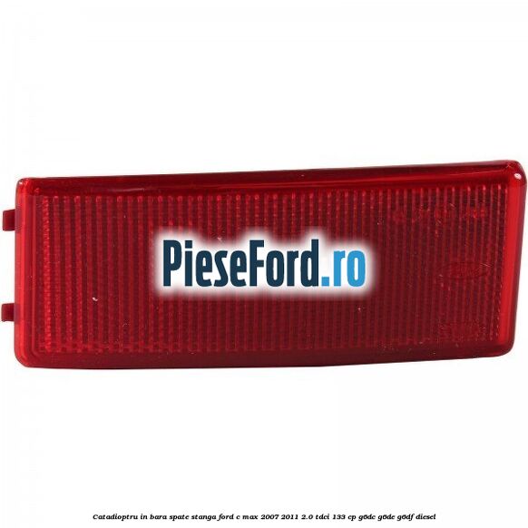 Catadioptru in bara spate stanga Ford C-Max 2007-2011 2.0 TDCi 133 cp G6DC, G6DE, G6DF diesel
