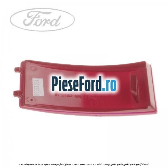 Catadioptru in bara spate stanga Ford Focus C-Max 2003-2007 1.6 TDCi 109 cp Catadioptru in bara spate stanga Ford Focus C-Max 2003-2007 1.6 TDCi 109 cp G8DA, G8DB, G8DD, G8DE, G8DF diesel