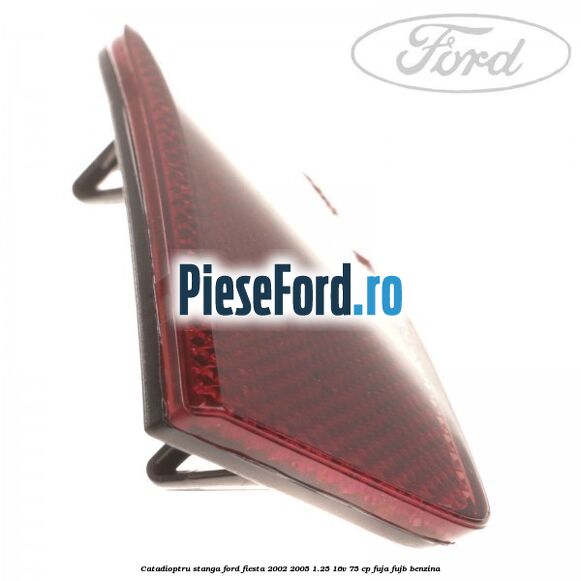 Catadioptru stanga Ford Fiesta 2002-2005 1.25 16V 75 cp FUJA, FUJB benzina
