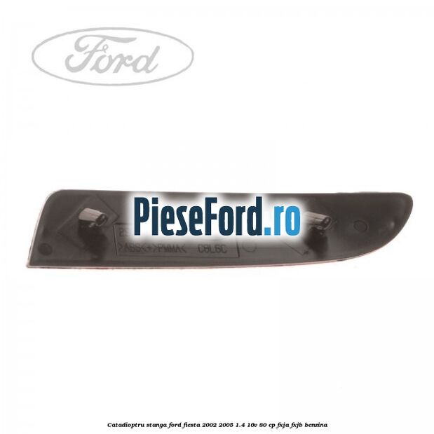 Catadioptru stanga Ford Fiesta 2002-2005 1.4 16V 80 cp FXJA, FXJB benzina
