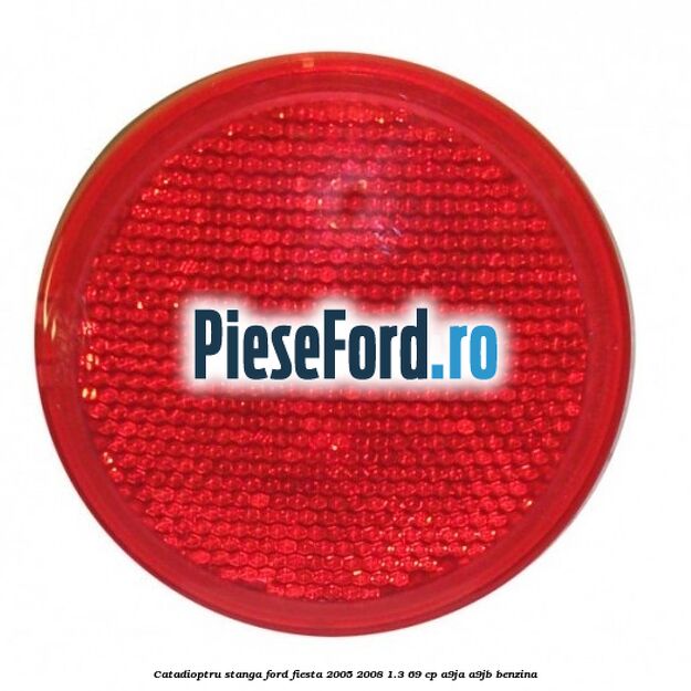 Catadioptru stanga Ford Fiesta 2005-2008 1.3 69 cp A9JA, A9JB benzina