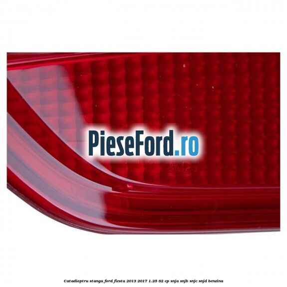 Catadioptru stanga Ford Fiesta 2013-2017 1.25 82 cp SNJA, SNJB, SNJC, SNJD benzina