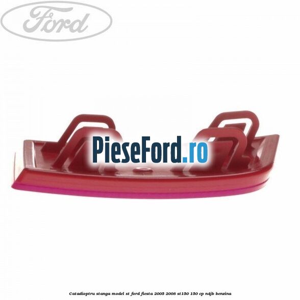 Catadioptru stanga model ST Ford Fiesta 2005-2008 ST150 150 cp N4JB benzina