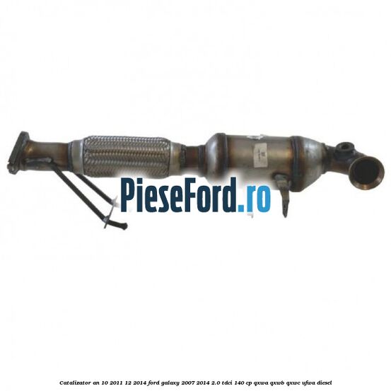 Catalizator an 10/2011-12/2014 Ford Galaxy 2007-2014 2.0 TDCi 140 cp QXWA, QXWB, QXWC, UFWA diesel