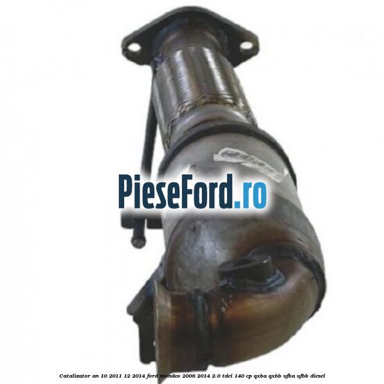 Catalizator an 10/2011-12/2014 Ford Mondeo 2008-2014 2.0 TDCi 140 cp QXBA, QXBB, UFBA, UFBB diesel