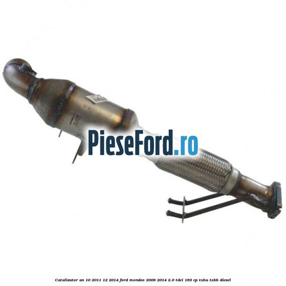 Catalizator an 10/2011-12/2014 Ford Mondeo 2008-2014 2.0 TDCi 163 cp TXBA, TXBB diesel