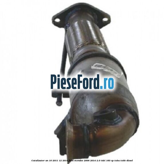 Catalizator an 10/2011-12/2014 Ford Mondeo 2008-2014 2.0 TDCi 163 cp TXBA, TXBB diesel