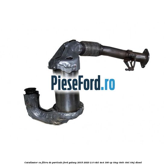 Catalizator cu filtru de particule Ford Galaxy 2015-2023 2.0 TDCi 4x4 180 cp T8CG, T8CH, T8CI, T8CJ diesel