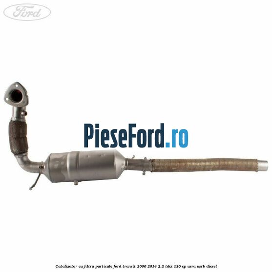Catalizator, cu filtru particule Ford Transit 2006-2014 2.2 TDCi 136 cp USRA, USRB diesel