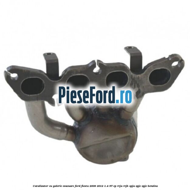 Catalizator cu galerie evacuare Ford Fiesta 2008-2012 1.4 97 cp RTJA, RTJB, SPJA, SPJC, SPJE benzina