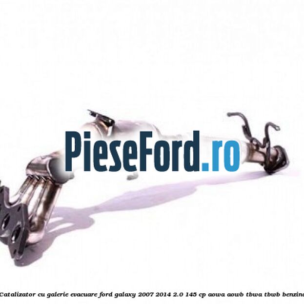 Catalizator, cu galerie evacuare Ford Galaxy 2007-2014 2.0 145 cp AOWA, AOWB, TBWA, TBWB benzina