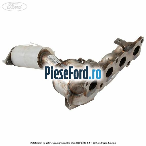 Catalizator, cu galerie evacuare Ford Ka plus 2019-2020 1.5 Ti 120 cp dragon benzina