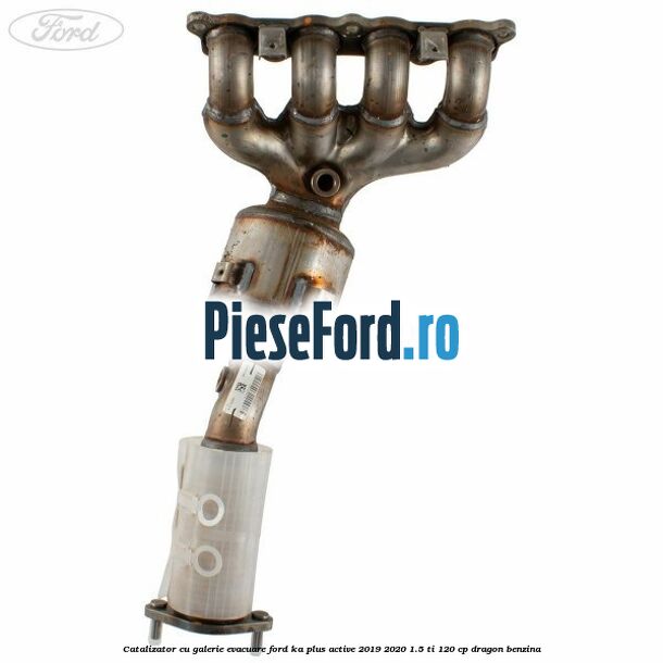 Catalizator, cu galerie evacuare Ford Ka plus Active 2019-2020 1.5 Ti 120 cp dragon benzina