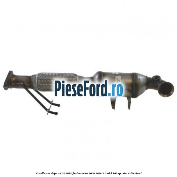 Catalizator dupa an 02/2012 Ford Mondeo 2008-2014 2.0 TDCi 163 cp TXBA, TXBB diesel