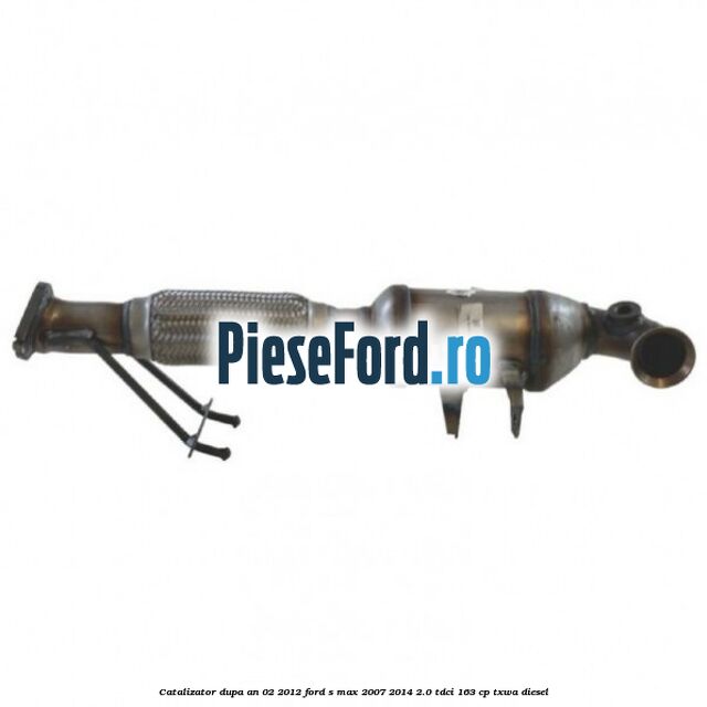Catalizator dupa an 02/2012 Ford S-Max 2007-2014 2.0 TDCi 163 cp TXWA diesel