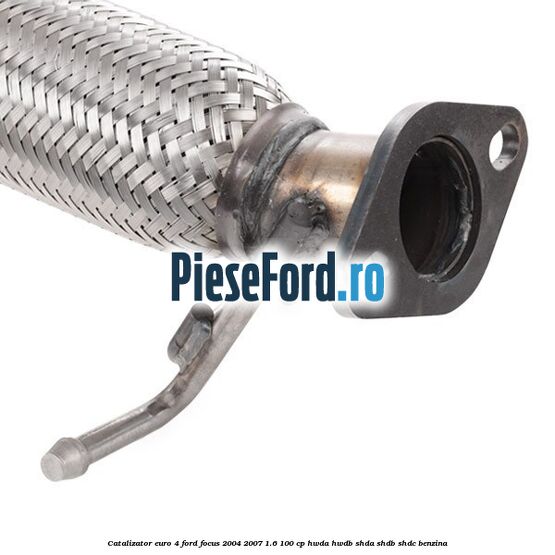 Catalizator euro 4 Ford Focus 2004-2007 1.6 100 cp HWDA, HWDB, SHDA, SHDB, SHDC benzina