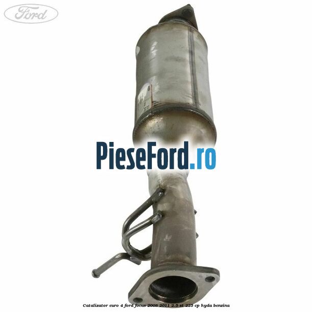Catalizator euro 4 Ford Focus 2008-2011 2.5 ST 225 cp HYDA benzina
