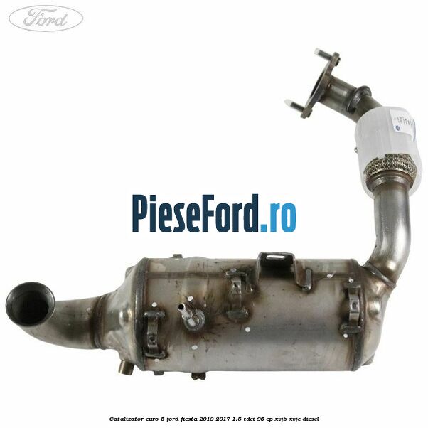 Catalizator euro 5 Ford Fiesta 2013-2017 1.5 TDCi 95 cp XVJB, XVJC diesel